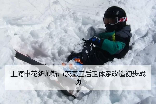 上海申花新帅斯卢茨基三后卫体系改造初步成功